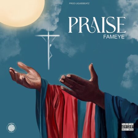 Fameye - Praise (Prod. by Liquid Beatz) Fameye - Praise