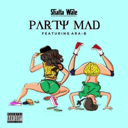 Shatta Wale - Party Mad Ft. Ara B (Prod by Chensee Beatz) Shatta Wale - Party Mad Ft. Ara B